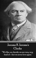 Clocks: "We like, we cherish, we are very, very fond of - but we never love again." - Jerome K Jerome