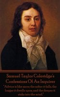 Confessions Of An Inquirer: "Advice is like snow; the softer it falls, the longer it dwells upon, and the deeper it sinks into the mind." - Samuel Taylor Coleridge