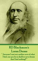 Lorna Doone: "….because I rant not, neither rave of what I feel, can you be so shallow as to dream that I feel nothing?" - R.D. Blackmore