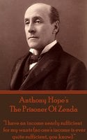 The Prisoner Of Zenda: “I have an income nearly sufficient for my wants (no one's income is ever quite sufficient, you know).” - Anthony Hope