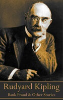 Rudyard Kipling - Bank Fraud & Other Short Stories: A collection of short stories that need to be told - Rudyard Kipling