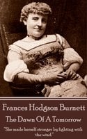 Frances Hodgson Burnett - The Dawn Of A Tomorrow: "She made herself stronger by fighting with the wind." - Frances Hodgson Burnett