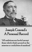 A Personal Record: "All ambitions are lawful except those which climb upward on the miseries or credulities of mankind." - Joseph Conrad