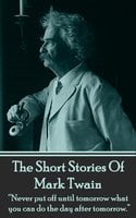 The Short Stories Of Mark Twain: "Never put off until tomorrow what you can do the day after tomorrow." - Mark Twain