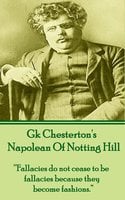 Napolean Of Notting Hill: “Fallacies do not cease to be fallacies because they become fashions.” - G.K. Chesterton