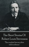 The Short Stories Of Robert Louis Stevenson: "The cruelest lies are often told in silence." - Robert Louis Stevenson