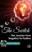 The Switch - The Journey From Negative To Positive - Anuja Kulkarni