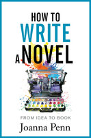 How To Write a Novel: From Idea To Book - Joanna Penn
