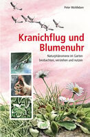 Kranichflug und Blumenuhr: Naturphänomene im Garten beobachten, verstehen und nutzen - Peter Wohlleben