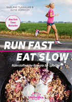 Run Fast Eat Slow: Nährstoffreiche Rezepte für Sportler - Shalane Flanagan, Elyse Kopecky