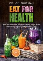 Eat for Health: Gesund abnehmen, jünger aussehen, länger leben - Die Verjüngungskur für Körper und Geist - Joel Fuhrman