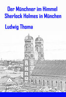 Der Münchner im Himmel / Sherlock Holmes in München: Satiren und Humoresken - Ludwig Thoma