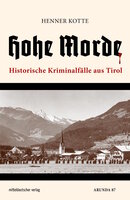 Hohe Morde: Historische Kriminalfälle aus Tirol - Henner Kotte