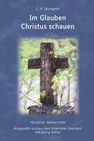 Im Glauben Christus schauen: Ausgewählt und aus dem Englischen übersetzt von Georg Walter - C.H. Spurgeon