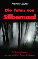 Die Toten von Silbernaal: Ein Kriminalroman aus den dunklen Zeiten des Harzes - Helmut Exner