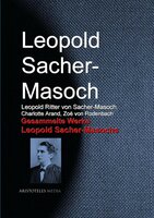 Gesammelte Werke Leopold Sacher-Masochs - Leopold Ritter von Sacher-Masoch, Charlotte Arand, Zoë von Rodenbach, Leopold Sacher-Masoch