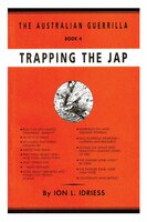 Trapping the Jap: The Australian Guerrilla Book 4 - Ion Idriess