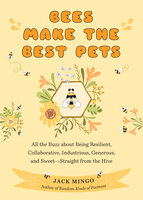 Bees Make the Best Pets: All the Buzz about Being Resilient, Collaborative, Industrious, Generous, and Sweet—Straight from the Hive - Jack Mingo