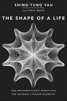 The Shape of a Life: One Mathematician's Search for the Universe's Hidden Geometry - Shing-Tung Yau, Steve Nadis