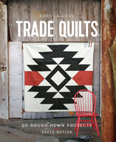 Parson Gray Trade Quilts: 20 Rough-Hewn Projects - David Butler