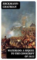 Waterloo: A sequel to The Conscript of 1813 - Erckmann-Chatrian
