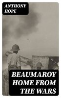 Beaumaroy Home from the Wars - Anthony Hope
