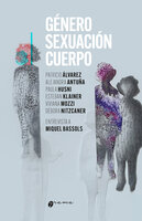Género, sexuación, cuerpo - Alejandra Antuña, Paula Husni, Patricio Alvarez Bayon, Esteban Klainer, Viviana Mozzi, Debora Nitzcaner