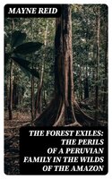 The Forest Exiles: The Perils of a Peruvian Family in the Wilds of the Amazon - Mayne Reid