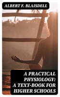 A Practical Physiology: A Text-Book for Higher Schools - Albert F. Blaisdell