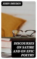 Discourses on Satire and on Epic Poetry - John Dryden