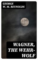 Wagner, the Wehr-Wolf - George W. M. Reynolds