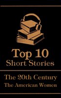 The Top 10 Short Stories - The 20th Century - The American Women - Ellen Glasgow, Gertrude Stein, Zona Gale