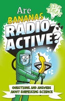 Are Bananas Radioactive?: Questions and Answers About Surprising Science - William Potter, Anne Rooney