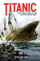 Titanic: The Tragic Story of the Ill-Fated Ocean Liner - Rupert Matthews