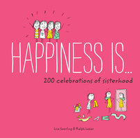 Happiness Is . . . 200 Celebrations of Sisterhood - Lisa Swerling, Ralph Lazar