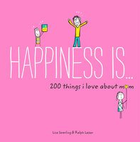 Happiness Is . . . 200 Things I Love About Mom - Lisa Swerling, Ralph Lazar