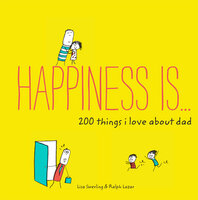Happiness Is . . . 200 Things I Love About Dad - Lisa Swerling, Ralph Lazar