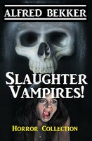 Slaughter Vampires! - Alfred Bekker