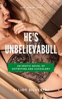 He's UnbelievaBULL: An Erotic Novel of Hotwifing and Cuckoldry - Elliot Silvestri