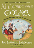 Al Capone Was a Golfer: Hundred of Fascinating Facts from the World of Golf - Erin Barrett, Jack Mingo