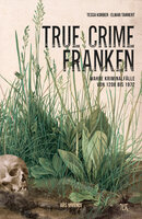 True Crime Franken (eBook): Wahre Kriminalfälle von 1208 bis 1972 - Tessa Korber, Elmar Tannert