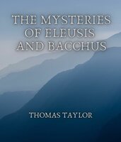The Mysteries of Eleusis and Bacchus - Thomas Taylor
