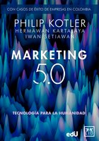 Marketing 5.0 Versión Colombia: Tecnología para la humanidad - Philip Kotler, Iwan Setiawan, Hermawan Setiawan