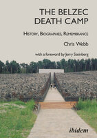 The Belzec Death Camp: History, Biographies, Remembrance: 2nd, revised and updated edition With a Foreword by Jerry Steinberg - Chris Webb