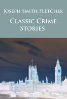 Classic Crime Stories: - - J. S. Fletcher