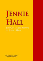 The Collected Works of Jennie Hall: The Complete Works PergamonMedia - Alfred Henry Lewis, Jennie Hall