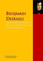 The Collected Works of Earl of Beaconsfield Benjamin Disraeli: The Complete Works PergamonMedia - Benjamin Disraeli