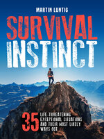 Survival Instinct: 35 Life-Threatening Exceptional Situations and their Most Likely Ways Out - Martin Luntig