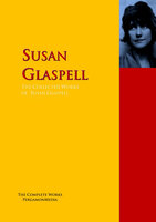 The Collected Works of Susan Glaspell: The Complete Works PergamonMedia - Susan Glaspell