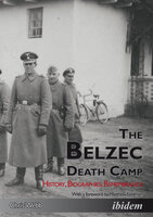 The Belzec Death Camp: History, Biographies, Remembrance - Chris Webb